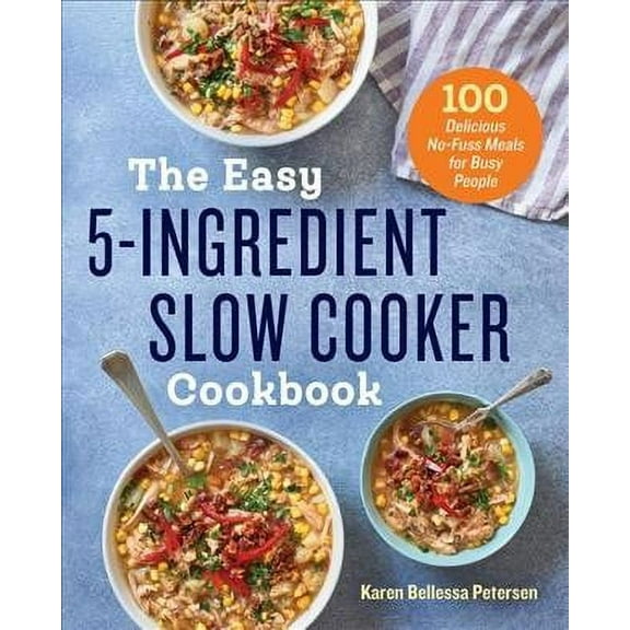 The Easy 5-Ingredient Slow Cooker Cookbook : 100 Delicious No-Fuss Meals for Busy People (Paperback)