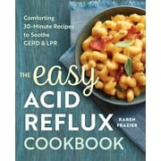 The Easy Acid Reflux Cookbook Comforting 30-Minute Recipes to Soothe Gerd & Lpr, Paperback