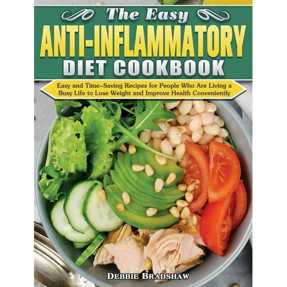 The Easy Anti-inflammatory Diet Cookbook: Easy and Time-Saving Recipes for People Who Are Living a Busy Life to Keep Dis, (Hardcover)