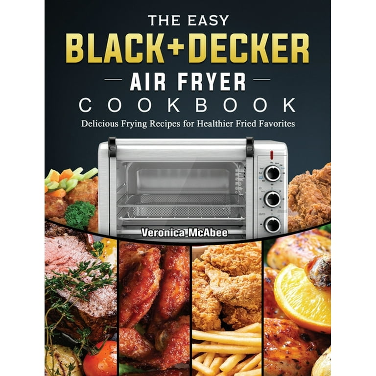 The Easy BLACK+DECKER Air Fryer Cookbook: Delicious Frying Recipes for Healthier Fried Favorites [Book]