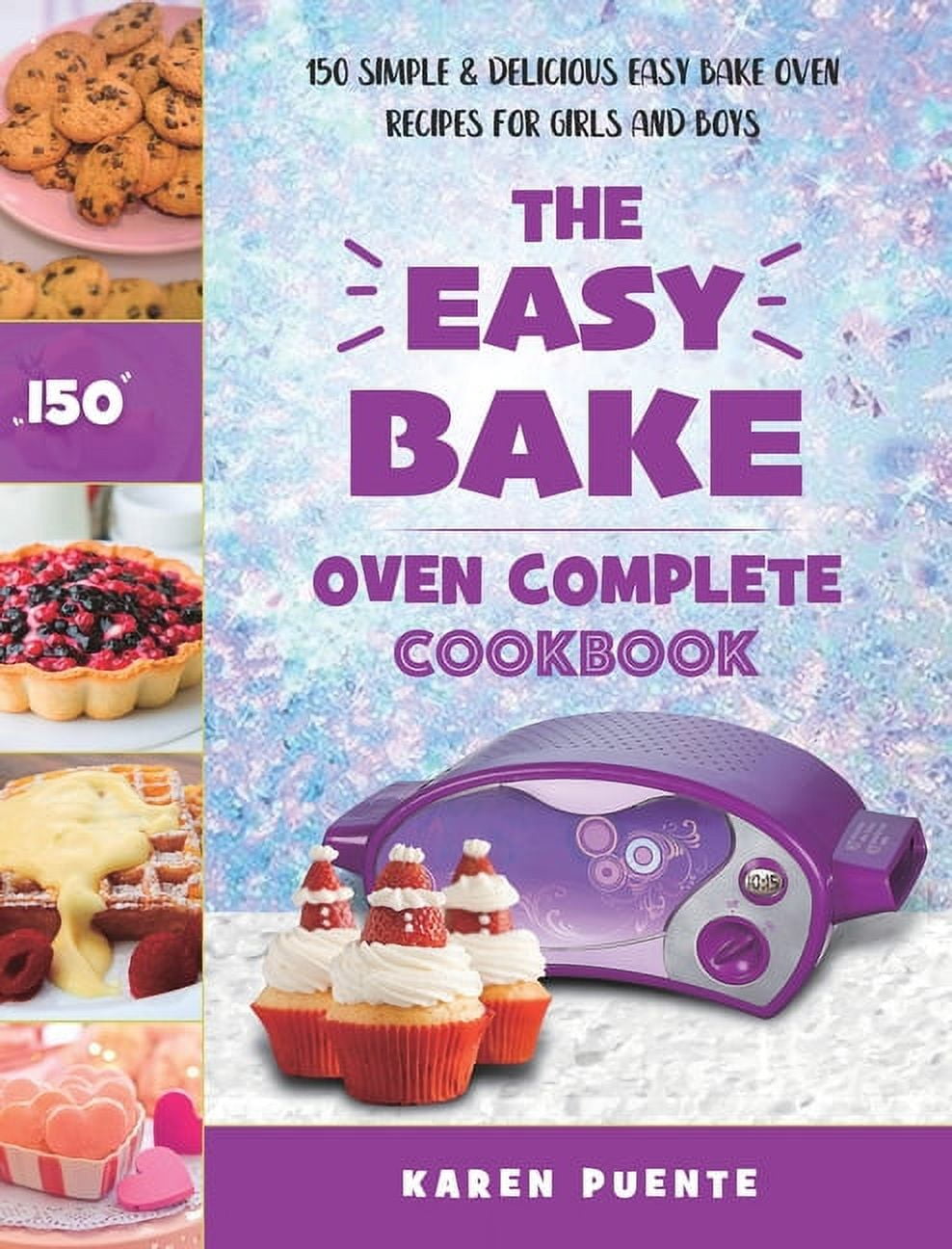 The Easy Bake Oven Complete Cookbook : 150 Simple & Delicious Easy Bake  Oven Recipes for Girls and Boys (Hardcover)