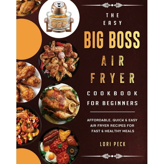 The Easy Big Boss Air Fryer Cookbook For Beginners: Affordable, Quick & Easy Air Fryer Recipes For Fast & Health, (Paperback)