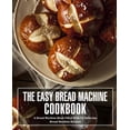 thumbnail image 1 of The Easy Bread Machine Cookbook: A Bread Machine Book Filled With 50 Delicious Bread Machine Recipes (2nd Edition), (Paperback), 1 of 1