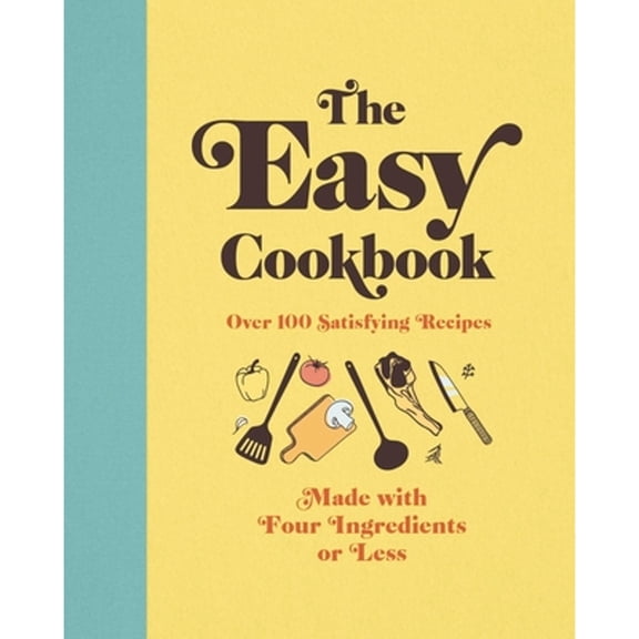 Pre-Owned The Easy Cookbook: Over 100 Satisfying Recipes Made with Four Ingredients or Less (Hardcover) 1646431464 9781646431465
