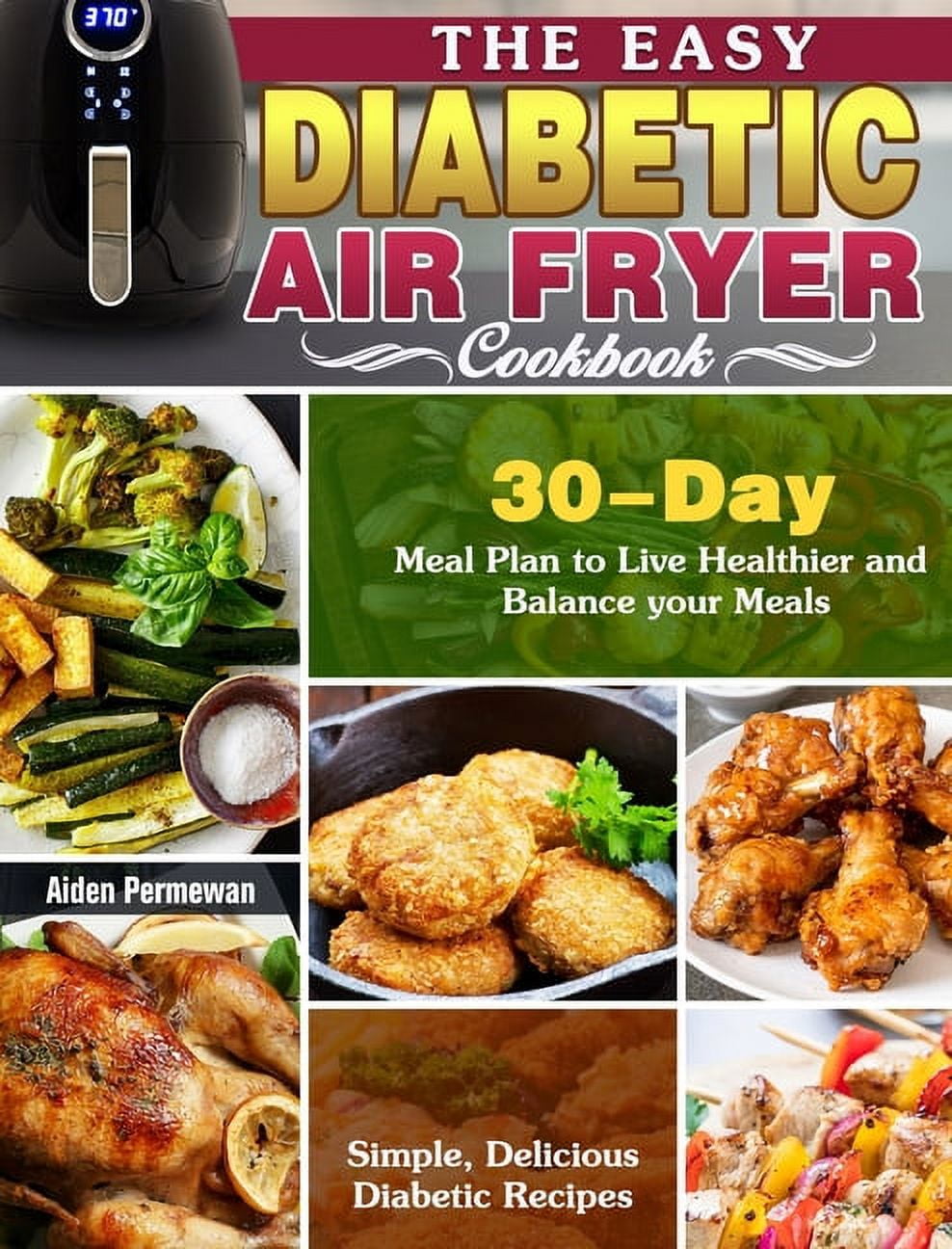 The Easy Diabetic Air Fryer Cookbook Simple, Delicious Diabetic Recipes with 30Day Meal Plan