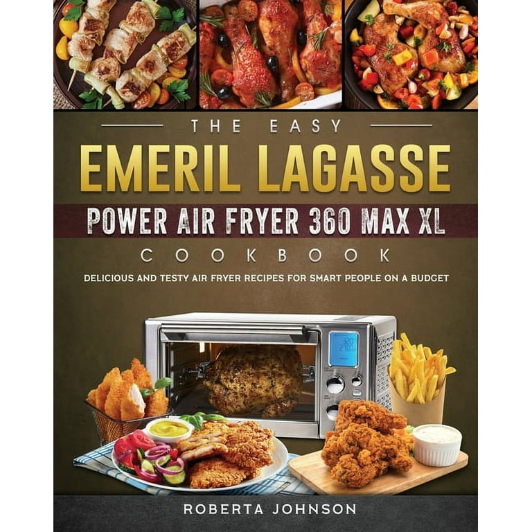 The Easy Emeril Lagasse Power Air Fryer 360 Max XL Cookbook : Delicious and  Testy Air Fryer Recipes for smart People on a Budgt (Paperback) 