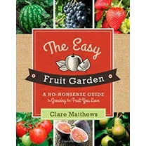 Pre-Owned The Easy Fruit Garden: A No-Nonsense Guide to Growing the Fruit You Love (Paperback) 1462112919 9781462112913