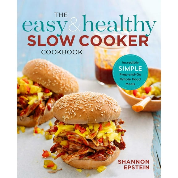 The Easy & Healthy Slow Cooker Cookbook : Incredibly Simple Prep-and-Go Whole Food Meals (Paperback)