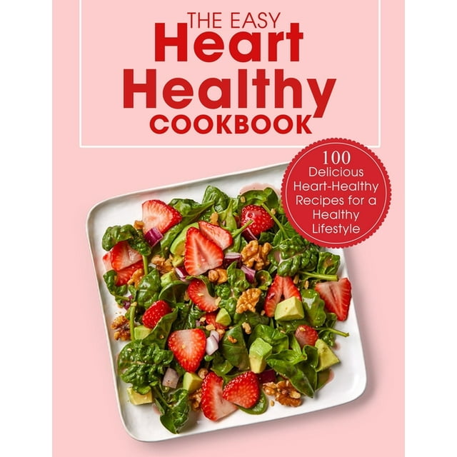The Easy Heart Healthy Cookbook 100 Delicious HeartHealthy Recipes