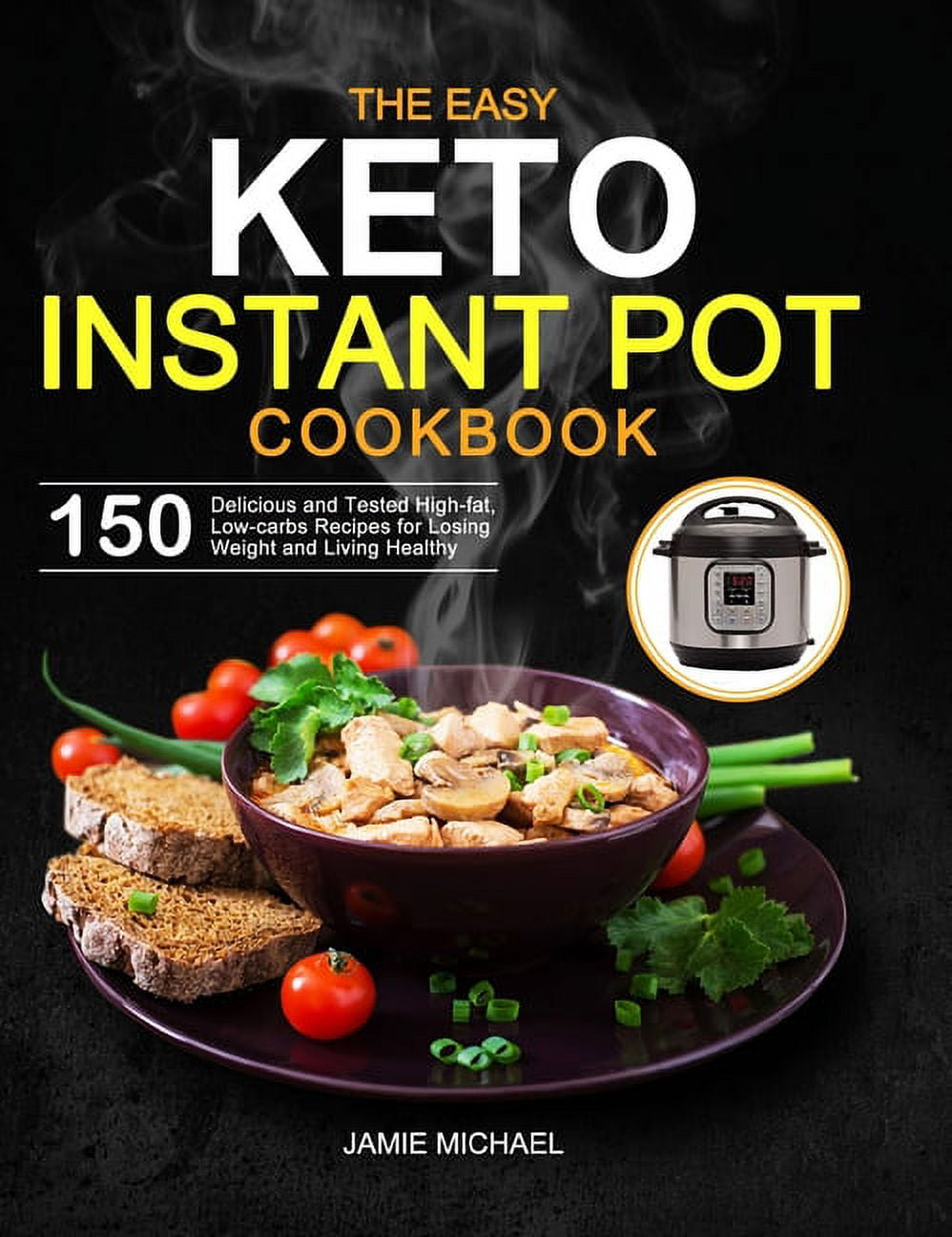 The Easy Keto Instant Pot Cookbook 150 Delicious and Tested High