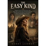 The Easy Kind Elizabeth Cooks Cinematic Journey with Karen Allen, Charles Esten, and David Letterman Through Fame, Hea, Paperback