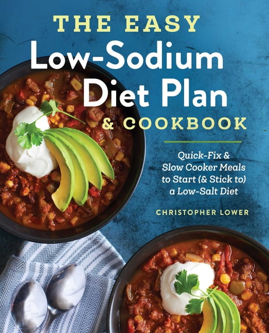The Easy Low Sodium Diet Plan and Cookbook QuickFix and Slow Cooker Meals to Start (and Stick