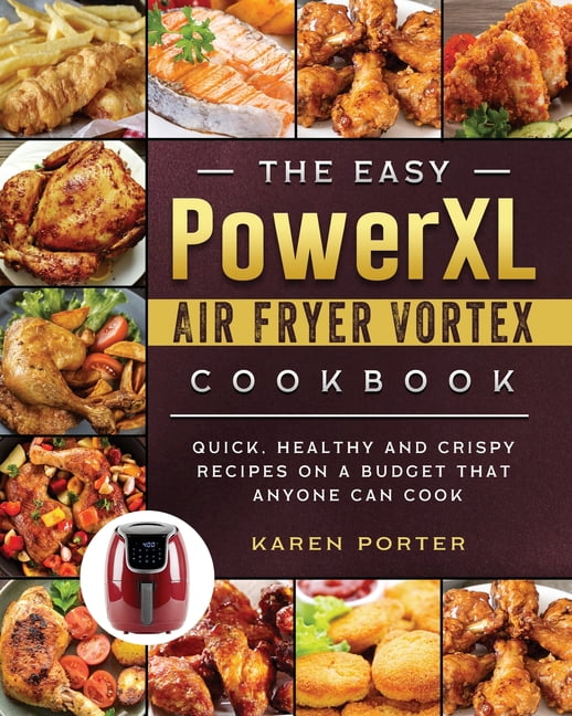 PowerXL Vortex Pro Air Fryer 2-,4-,6-,&8-QT Models Air Fryer Recipe Book