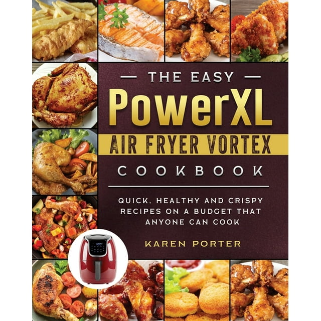 The Easy PowerXL Air Fryer Vortex Cookbook Quick, Healthy and Crispy