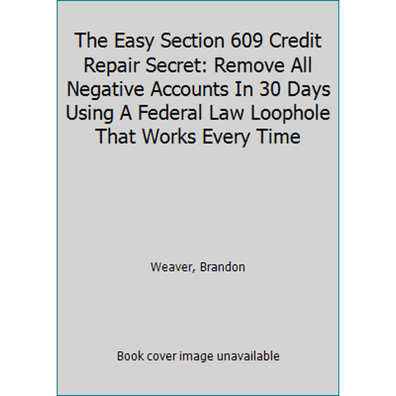 Pre-Owned The Easy Section 609 Credit Repair Secret: Remove All Negative Accounts In 30 Days Using A Federal Law Loophole That Works Every Time (Paperback) 1973444658 9781973444657