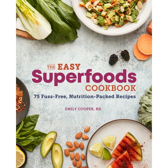 The Easy Superfoods Cookbook: 75 Fuss-Free, Nutrition-Packed Recipes, (Paperback)