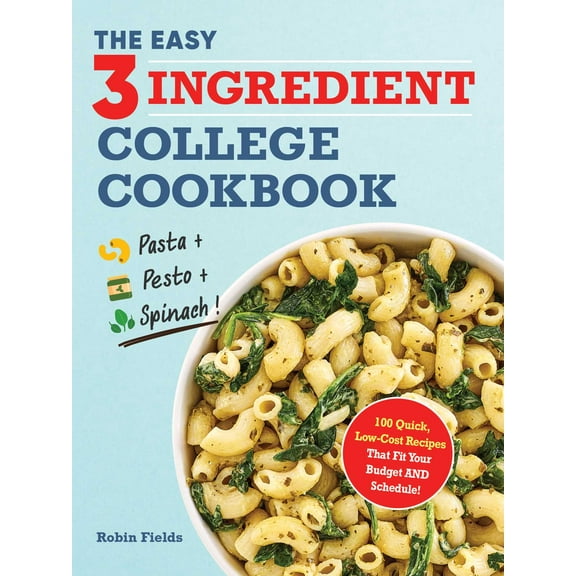 The Easy Three-Ingredient College Cookbook : 100 Quick, Low-Cost Recipes That Fit Your Budget AND Schedule! (Paperback)
