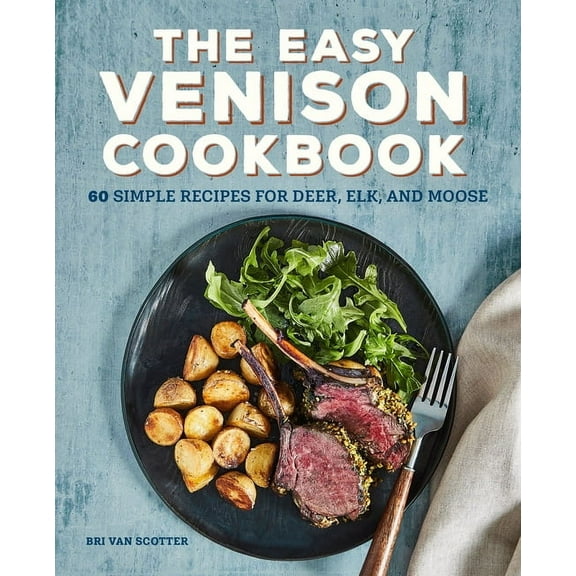 The Easy Venison Cookbook: 60 Simple Recipes for Deer, Elk, and Moose, (Paperback)