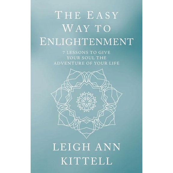 The Easy Way to Enlightenment: 7 Lessons To Give Your Soul The Adventure Of Your Life, (Paperback)