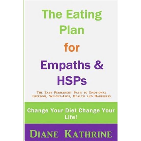The Eating Plan for Empaths & Hsps: Change Your Diet Change Your Life!