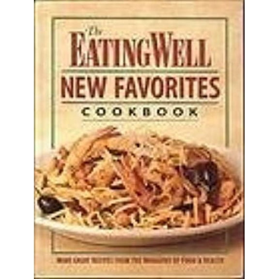 The Eating Well New Favorites Cookbook : More Great Recipes from the Magazine of Food and Health (Paperback)