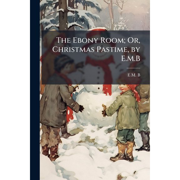 The Ebony Room; Or, Christmas Pastime, by E.M.B (Paperback)