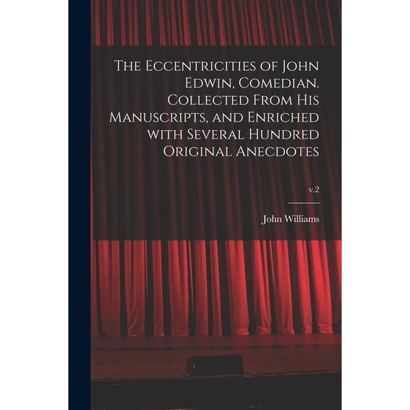 The Eccentricities of John Edwin, Comedian. Collected From His Manuscripts, and Enriched With Several Hundred Original Anecdotes; v.2 (Paperback)