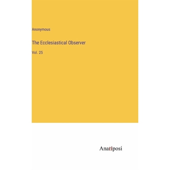 The Ecclesiastical Observer: Vol. 25, (Hardcover)