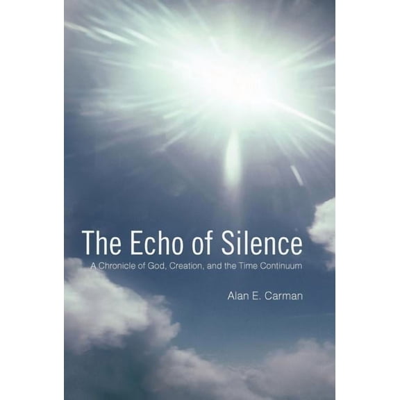 The Echo of Silence : A Chronicle of God, Creation, and the Time Continuum (Hardcover)