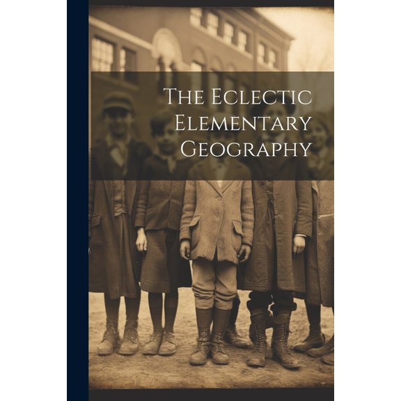 The Eclectic Elementary Geography, (Paperback)