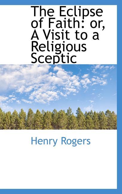 The Eclipse of Faith : Or, a Visit to a Religious Sceptic (Hardcover)