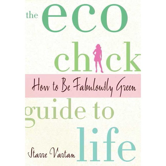 The Eco Chick Guide to Life : How to Be Fabulously Green (Edition 1) (Paperback)