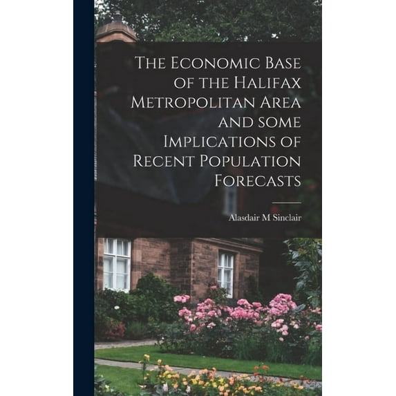 The Economic Base of the Halifax Metropolitan Area and Some Implications of Recent Population Forecasts, (Hardcover)