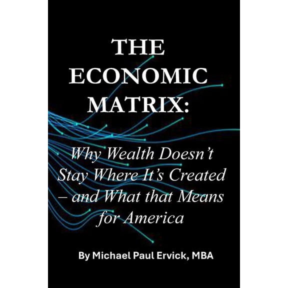 The Dynamics of Community The Economic Matrix: Why Wealth Doesn't Stay Where It's Created - and What that Means for America, Book 2, (Paperback)