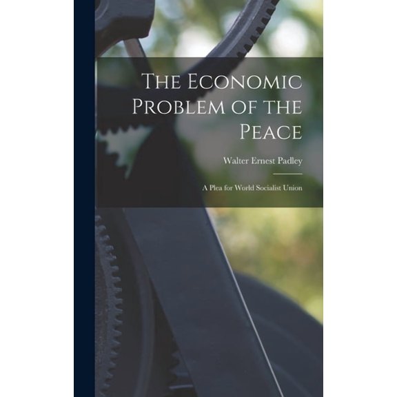 The Economic Problem of the Peace: a Plea for World Socialist Union, (Hardcover)