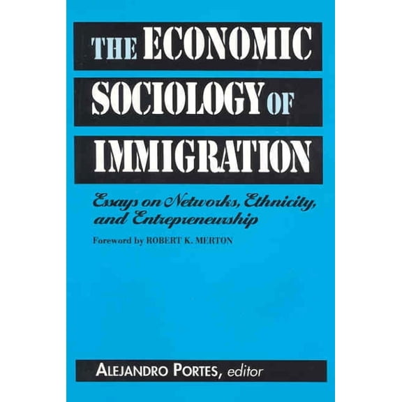 The Economic Sociology of Immigration : Essays on Networks, Ethnicity, and Entrepreneurship (Paperback)