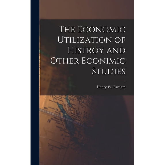 The Economic Utilization of Histroy and Other Econimic Studies (Hardcover)
