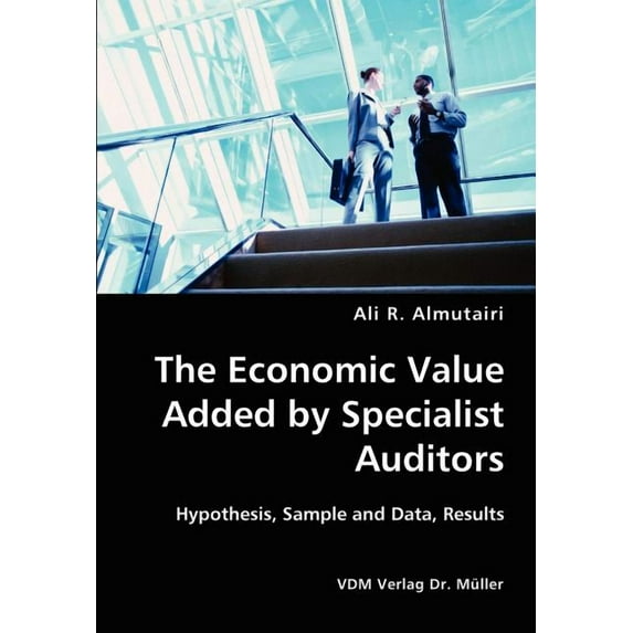 The Economic Value Added by Specialist Auditors- Hypothesis, Sample and Data, Results (Paperback)