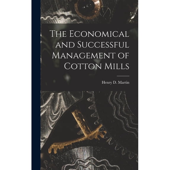 The Economical and Successful Management of Cotton Mills, (Hardcover)