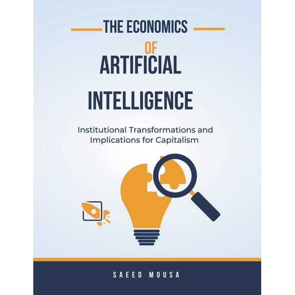 The Economics Of Artificial IntelligenceInstitutional Transformations And Implications For Capitalism, (Paperback)