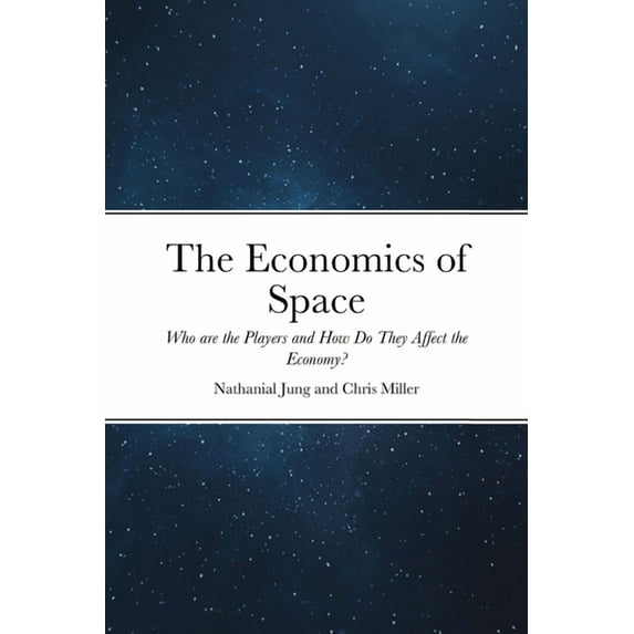 The Economics of Space: Who are the Players and How Do They Affect the Economy?, (Paperback)