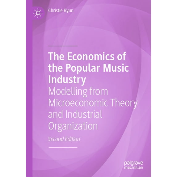 The Economics of the Popular Music Industry: Modelling from Microeconomic Theory and Industrial Organization, (Hardcover)