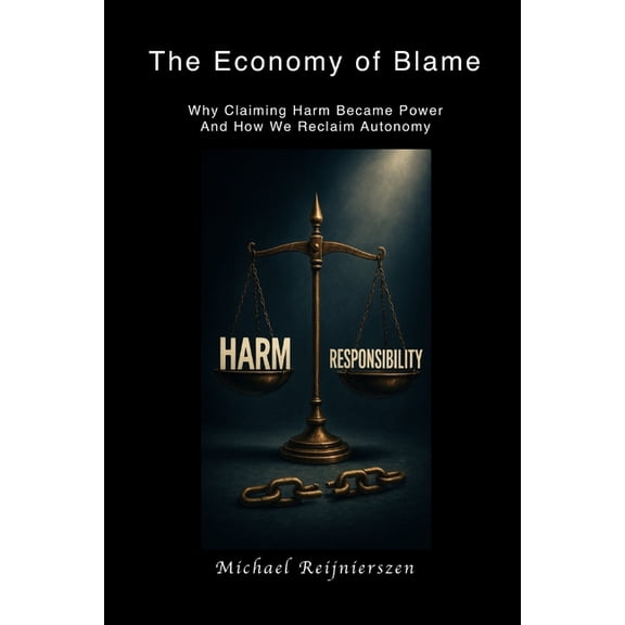 The Economy of Blame: Why Claiming Harm Became Power And How We Reclaim Autonomy, (Paperback)