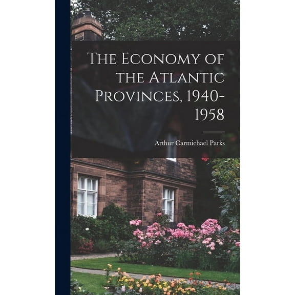 The Economy of the Atlantic Provinces, 1940-1958, (Hardcover)