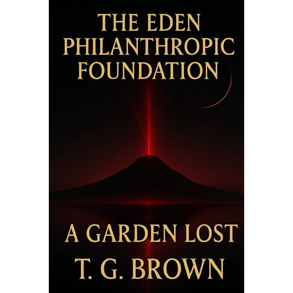 The Eden Philanthropic Foundation The Eden Philanthropic Foundation: A Garden Lost, Book 1, (Paperback)