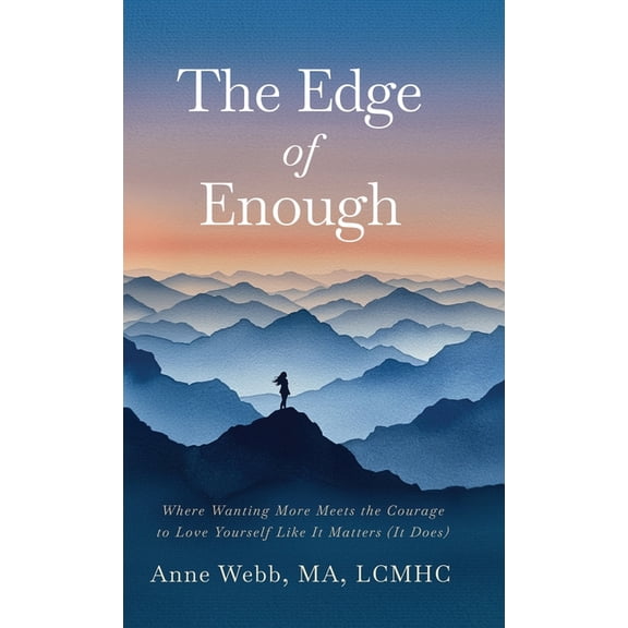 The Edge of Enough: Where Wanting More Meets the Courage to Love Yourself Like It Matters (It Does), (Hardcover)