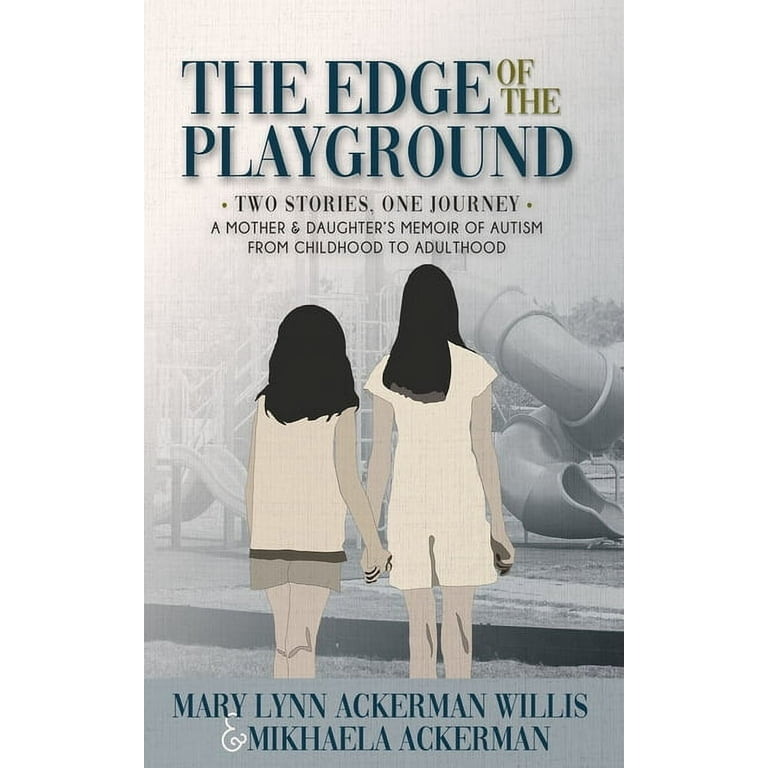 The Edge of The Playground: Two Stories One Journey: A Mother and Daughter's Memoir of Autism From Childhood to Adulthood [Book]