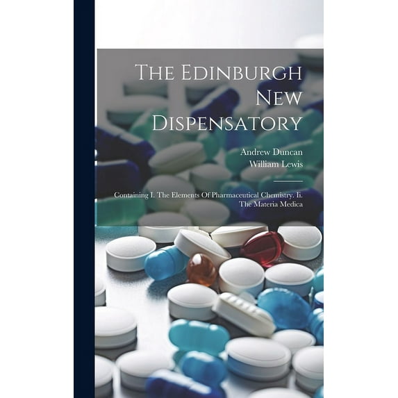 The Edinburgh New Dispensatory : Containing I. The Elements Of Pharmaceutical Chemistry. Ii. The Materia Medica (Hardcover)