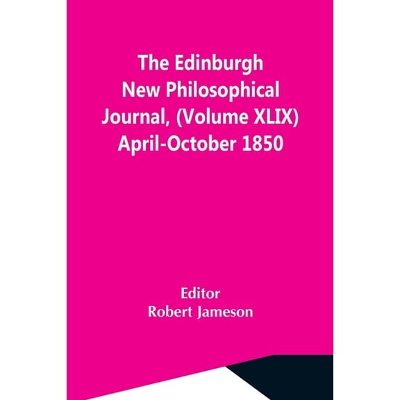 The Edinburgh New Philosophical Journal, (Volume Xlix) April-October 1850, (Paperback)