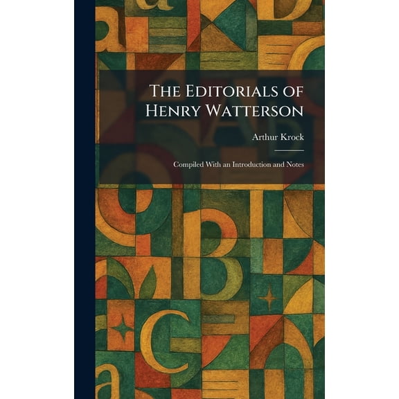 The Editorials of Henry Watterson: Compiled With an Introduction and Notes, (Hardcover)